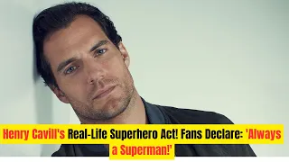 Henry Cavill's Real-Life Superhero Act! Fans Declare: 'Always a Superman!'