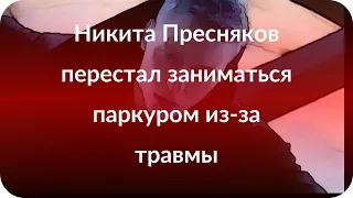 Никита Пресняков перестал заниматься паркуром из-за травмы