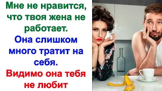 А почему ты не работаешь, если любишь меня? Почему дома сидишь? Но, ты же сам запретил мне работать!