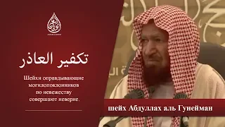 Шейх Абдуллах аль Гунейман | Шейхи оправдывающие могилопоклонников по невежеству совершают неверие.