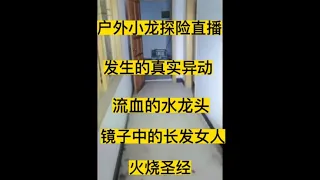 户外小龙探险的真实异动，流血的水龙头 镜子中的长发女萌萌