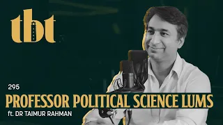 Understanding The Political Economy Of Pakistan Ft. Dr. Taimur Rahman | 295 | TBT