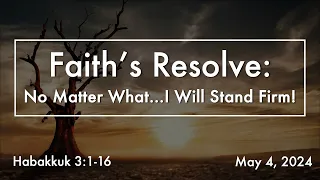 May 4, 2024 | Full Service | Faith's Resolve: No Matter What...I Will Stand Firm! (Habakkuk 3:1-16)