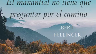 1 El manantial no tiene que preguntar por el camino. Bert Hellinger