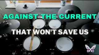 That Won't Save Us - Against The Current (Drum Cover)