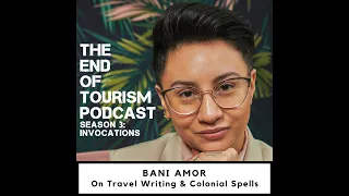 S3 #7 | On Travel Writing and Colonial Spells | Bani Amor