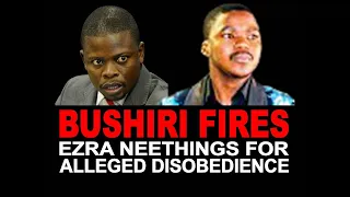 BUSHIRI FIRES EZRA NEETHINGS FOR ALLEGED DISOBEDIENCE