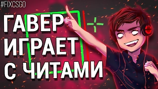 ГАВЕР ИГРАЕТ С ЧИТАМИ В CS:GO  // #FIXCSGO