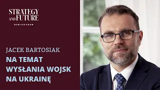 Jacek Bartosiak wypowiada się na temat wysłania wojsk na Ukrainę