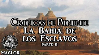 Crónicas de Poniente: La Bahía de los Esclavos (Parte II) | Astapor, Yunkai y Meereen