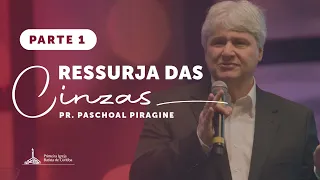 Ressurja das Cinzas - Pr. Paschoal Piragine Jr (Parte 1)