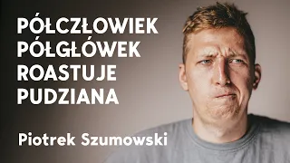 Piotrek Szumowski: kiedyś półgłówek, a dziś planuje roast Pudziana
