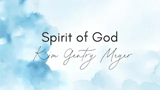 Kim Gentry Meyer - Spirit of God (Official Lyric Video)