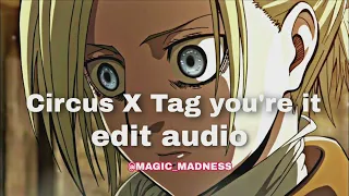 Circus x Tag you're it [edit audio] use headphones