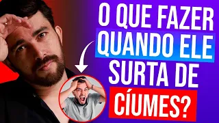 O QUE FAZER QUANDO ELE SURTA DE CIÚMES?