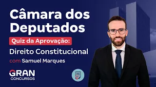 Câmara dos Deputados | Quiz da Aprovação: Direito Constitucional com Samuel Marques