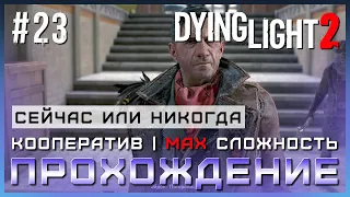 Dying Light 2: Stay Human - Кооперативное Прохождение Cюжета #23 - СЕЙЧАС ИЛИ НИКОГДА