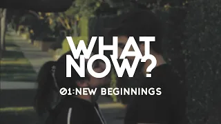 What Now? | EP 1 - New Beginnings