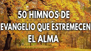 50 HIMNOS DE EVANGELIO QUE ESTREMECEN EL ALMA - HIMNOS QUE TE HARÁ LLORAR