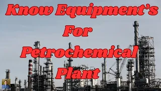 KNOW EQUIPMENT'S FOR PETROCHEMICAL PLANT