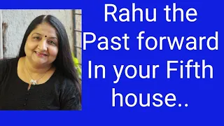 Rahu The Past Forward In your 5th house BY SUNILEE..