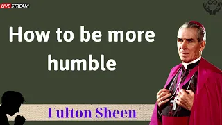 How to be more humble - Father Fulton Sheen
