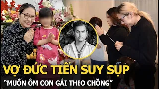 Vợ Đức Tiến suy sụp “muốn ôm con gái theo chồng”