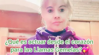 ¿Qué es actuar desde el Corazón para las Llamas Gemelas?💖