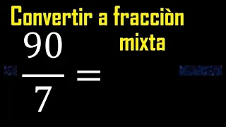 Convertir 90/7 a fraccion mixta , transformar fracciones impropias a mixtas mixto as a mixed number