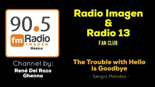 The Trouble with Hello is Goodbye - Sergio Mendes * Radio Imagen & Radio 13