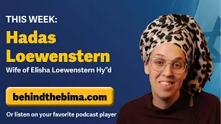 #142: Behind the Bima - Hadas Loewenstern, Wife of Elisha Loewenstern HY''D