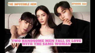 TWO HANDSOME MEN FALL IN LOVE WITH THE SAME WOMAN ❤️| THE IMPOSSIBLE HEIR EP 3&4 | ENGLISH SUBTITLE