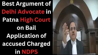 Best Argument of Delhi Advocate in Patna High Court on Bail Application of accused Charged in NDPS