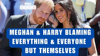 Meghan & Harry Blame Everything & Everyone But THEMSELVES