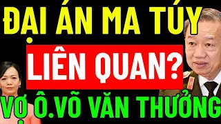 CÓ HAY KHÔNG? VỢ ÔNG VÕ VĂN THƯỞNG Liên Quan Đến "ĐẠI ÁN MA TÚY" LỚN NHẤT TRONG LỊCH SỬ