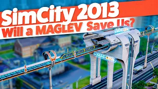 Will a MAGLEV save my City? — SimCity 2013 (#18)