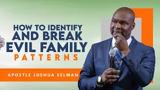 [PRAY THIS] HOW TO IDENTIFY AND BREAK EVIL FAMILY PATTERNS - APOSTLE JOSHUA SELMAN