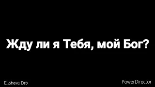 Жду ли я Тебя, мой добрый Бог? - Христианский стих