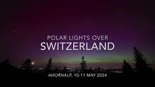 Polar Lights over Switzerland, 10-11 May 2024 [4K extended]