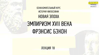 18. Эмпиризм XVII века. Фрэнсис Бэкон. ФИЛОСОФ&Я.