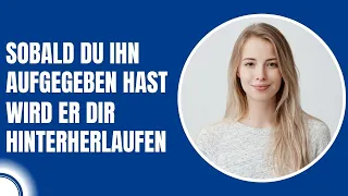 Sobald du ihn aufgegeben hast, wird er dir hinterherlaufen