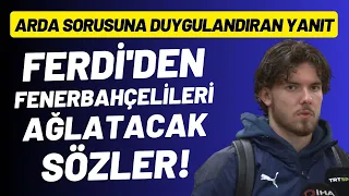 Ferdi Kadıoğlu'ndan Fenerbahçelileri ağlatacak sözler! Arda Güler sorusuna duygulandıran yanıt