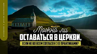 Можно ли оставаться в церкви, если не во всем согласен с ее практиками? | "Библия говорит" | 1721