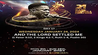 DAY 17 - AND THE LORD SETTLED ME || 21 DAYS FASTING & PRAYERS || 24TH JANUARY 2024