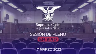 Sesión del Pleno de la SCJN 17 marzo 2022