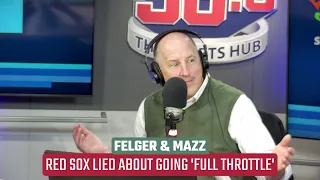 Red Sox Lied About Going 'Full Throttle' - Felger & Mazz