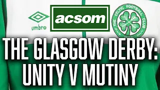 Unity v Mutiny but Celtic have to be at peak to win Glasgow Derby // A Celtic State of Mind // ACSOM