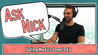 Ask Nick - Dating My Ex’s Lover’s Ex