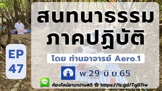 EP47 สนทนาธรรมภาคปฏิบัติ พ.ที่ 29 มิ.ย. 2565 โดยท่านอาจารย์ Aero.1