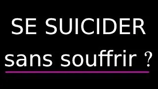 Se suicider sans souffrir - réfléchissez bien avant de le faire